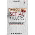 Unsolved Serial Killers: 10 Frightening True Crime Cases of Unidentified Serial Killers (The Ones You've Never Heard of) Volume 1