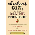 Chickens, Gin, and a Maine Friendship: The Correspondence of E. B. White and Edmund Ware Smith