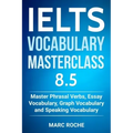 IELTS Vocabulary Masterclass 8.5. Master Phrasal Verbs, Essay Vocabulary, Graph Vocabulary & Speaking Vocabulary