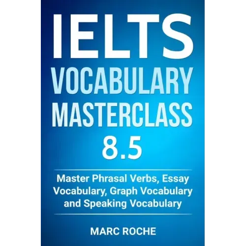 IELTS Vocabulary Masterclass 8.5. Master Phrasal Verbs, Essay Vocabulary, Graph Vocabulary & Speaking Vocabulary