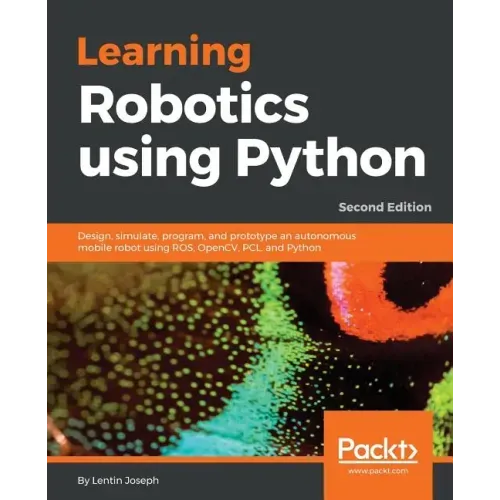 Learning Robotics using Python - Second Edition: Design, simulate, program, and prototype an autonomous mobile robot using ROS, OpenCV, PCL, and Pytho