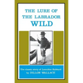 The Lure of the Labrador Wild: The Classic Story of Leonidas Hubbard