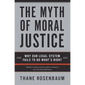 The Myth of Moral Justice: Why Our Legal System Fails to Do What's Right