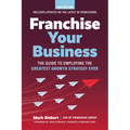 Franchise Your Business: The Guide to Employing the Greatest Growth Strategy Ever