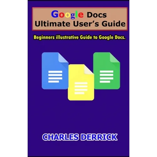 Google Docs Ultimate User's Guide: Beginners Illustrative Guide to Google Docs