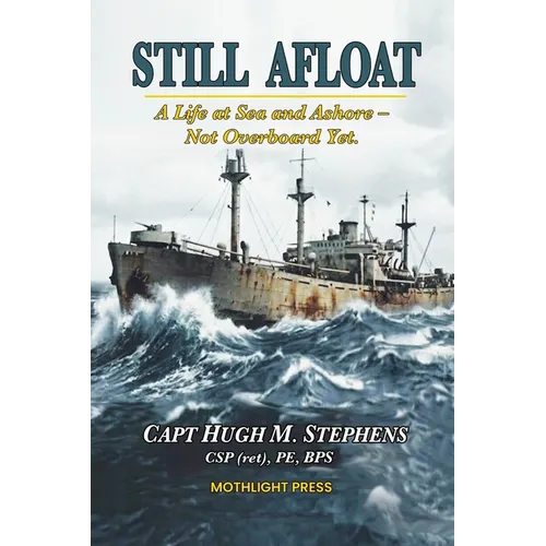 Still Afloat-A Life at Sea and Ashore--Not Overboard Yet