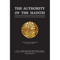 The Authority of the Hadith: A brief, general reply to those who refute or undermine its necessity and integrity.