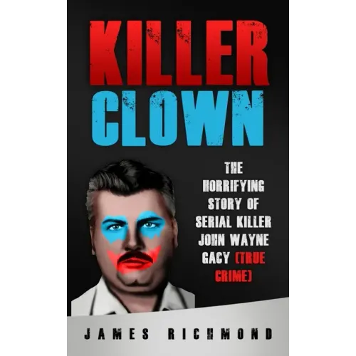 Killer Clown: The Horrifying Story of Serial Killer John Wayne Gacy (True Crime)