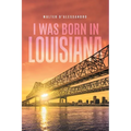 I was Born in Louisiana