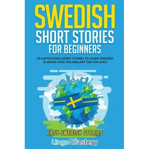 Swedish Short Stories for Beginners: 20 Captivating Short Stories to Learn Swedish & Grow Your Vocabulary the Fun Way!