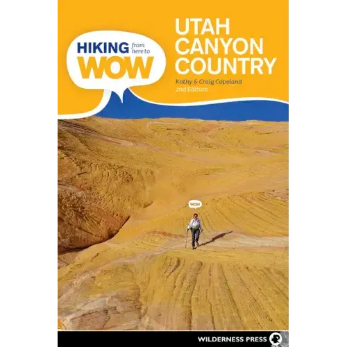 Hiking from Here to Wow: Utah Canyon Country: 90 Trails to the Wonder of Wilderness