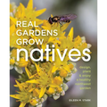 Real Gardens Grow Natives: Design, Plant, and Enjoy a Healthy Northwest Garden