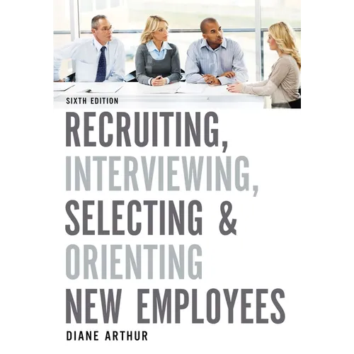 Recruiting, Interviewing, Selecting, and Orienting New Employees