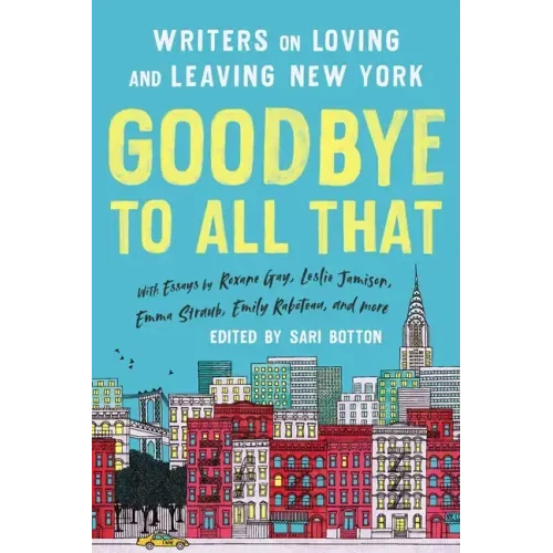 Goodbye to All That (Revised Edition): Writers on Loving and Leaving New York