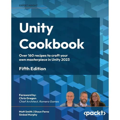 Unity Cookbook - Fifth Edition: Over 160 recipes to craft your own masterpiece in Unity 2023