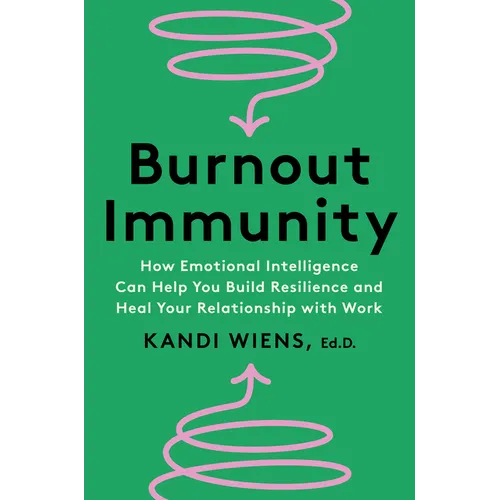 Burnout Immunity: How Emotional Intelligence Can Help You Build Resilience and Heal Your Relationship with Work