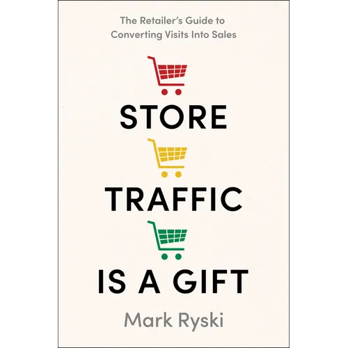 Store Traffic Is a Gift: The Retailer's Guide to Converting Visits Into Sales