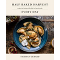 Half Baked Harvest Every Day: Recipes for Balanced, Flexible, Feel-Good Meals: A Cookbook