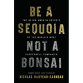 Be a Sequoia, Not a Bonsai: The Seven Growth Secrets of the World's Most Successful Companies