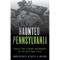 Haunted Pennsylvania: Ghosts and Strange Phenomena of the Keystone State