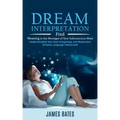 Dream Interpretation: Find Meaning in the Messages of Your Subconscious Mind (Understanding Your Own Imaginings and Mysterious Dreams Langua