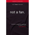 Not a Fan: Becoming a Completely Committed Follower of Jesus
