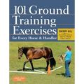 101 Ground Training Exercises for Every Horse & Handler