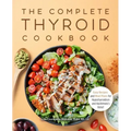 The Complete Thyroid Cookbook: Easy Recipes and Meal Plans for Hypothyroidism and Hashimoto's Relief