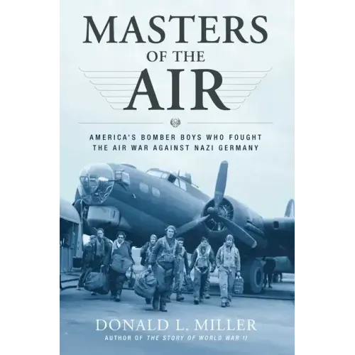 Masters of the Air: America's Bomber Boys Who Fought the Air War Against Nazi Germany