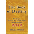 The Book of Destiny: Unlocking the Secrets of the Ancient Mayans and the Prophecy of 2012