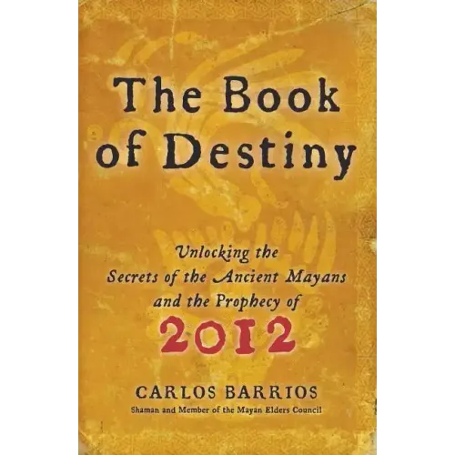 The Book of Destiny: Unlocking the Secrets of the Ancient Mayans and the Prophecy of 2012