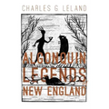 The Algonquin Legends of New England: Myths and Folk Lore of the Micmac, Passamaquoddy, and Penobscot Tribes