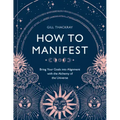 How to Manifest: Bring Your Goals Into Alignment with the Alchemy of the Universe [A Manifestation Book]