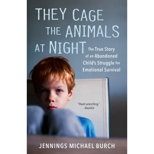 They Cage the Animals at Night: The True Story of an Abandoned Child's Struggle for Emotional Survival