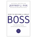 How to Become a Great Boss: The Rules for Getting and Keeping the Best Employees