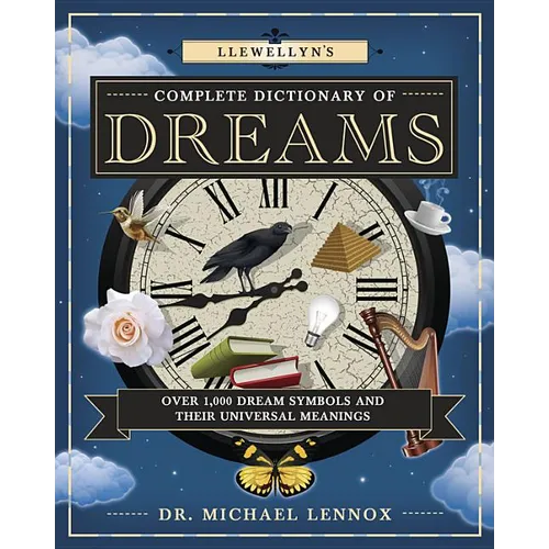 Llewellyn's Complete Dictionary of Dreams: Over 1,000 Dream Symbols and Their Universal Meanings