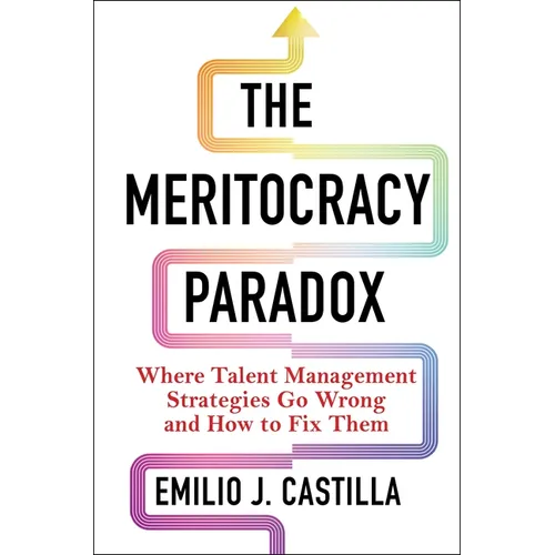 The Meritocracy Paradox: Where Talent Management Strategies Go Wrong and How to Fix Them