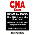CNA Exam: How to Pass the CNA Exam the First Time with All 22 Skills and 300 Practice Tests CNA Exam Fail Proof Secrets: CNA Practice Questions and Al