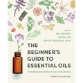 The Beginner's Guide to Essential Oils: Everything You Need to Know to Get Started