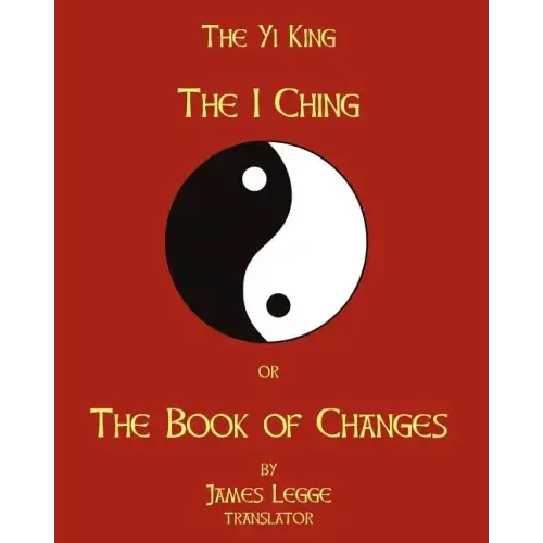The I-Ching Or The Book Of Changes: The Yi King