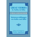Great Stories by Kafka and Rilke/Meistererzahlungen Von Kafka Und Rilke: A Dual-Language Book