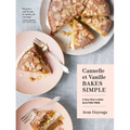 Cannelle Et Vanille Bakes Simple: A New Way to Bake Gluten-Free (with Vegan Options for Most Recipes)