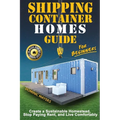 Shipping Container Homes Guide For Beginners: Create A Sustainable Homestead, Stop Paying Rent & Live Comfortably