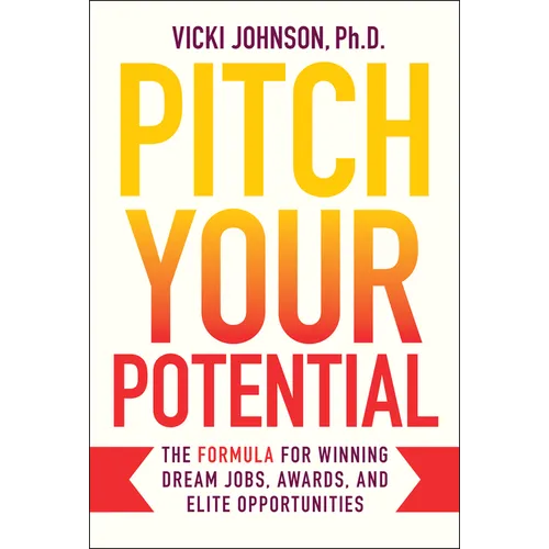 Pitch Your Potential: The Formula for Winning Dream Jobs, Awards, and Elite Opportunities