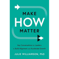 Make HOW Matter: Key Conversations for Leaders to Build Alignment and Accelerate Growth