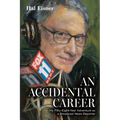 An Accidental Career: My Fifty-Eight-Year Adventure as a Broadcast News Reporter