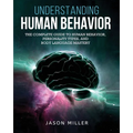 Understanding Human Behavior: The Complete Guide to Human Behavior, Personality Types, and Body Language Mastery