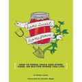 Homesweet Homegrown: How to Grow, Make, and Store Food, No Matter Where You Live