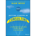 Getting Started in Consulting: The Comprehensive Guidebook for Rapid Growth in the Profession
