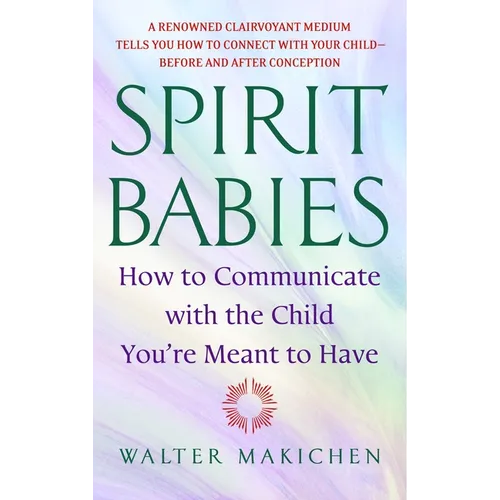 Spirit Babies: How to Communicate with the Child You're Meant to Have